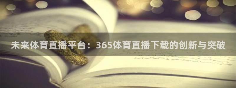 未来体育直播平台：365体育直播下载的创新与突破