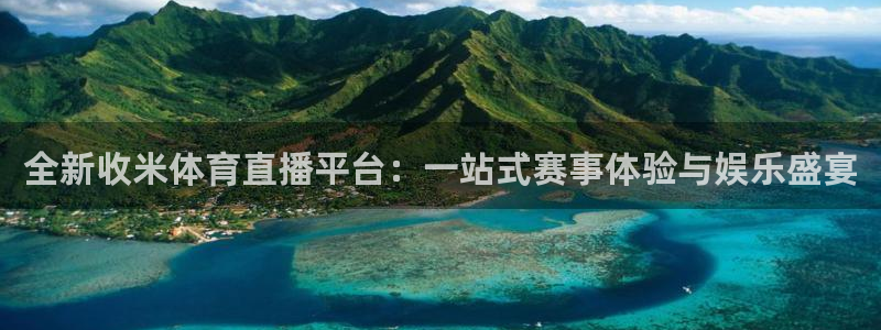 全新收米体育直播平台：一站式赛事体验与娱乐盛宴