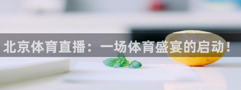 北京体育直播：一场体育盛宴的启动！