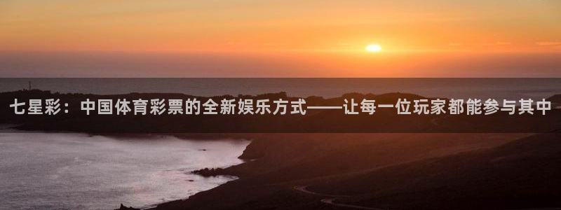 七星彩：中国体育彩票的全新娱乐方式——让每一位玩家都能参与其中